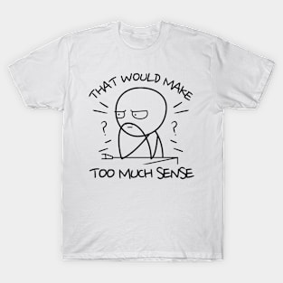 That-Would-Make-Too-Much-Sense T-Shirt